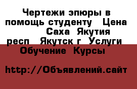 Чертежи эпюры в помощь студенту › Цена ­ 250 - Саха (Якутия) респ., Якутск г. Услуги » Обучение. Курсы   
